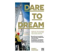 Dare to Dream: Develop the Courage and Tools to Realize High Stake Dreams