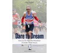 Dare to Dream: How at 70 I Ran the Marathon in Under Three Hours