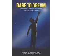 Dare to Dream: Overcoming Challenges to Achieving Your God-Given Dreams