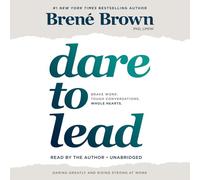 Dare to Lead: Brave Work, Tough Conversations, Whole Hearts