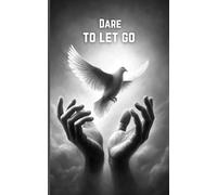 Dare to Let Go: Reconnecting and Self-Discovery: Poems of Healing and Renewal