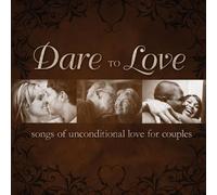 Dare to Love: Songs of Unconditional Love for Couples [CD]