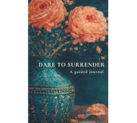 Dare To Surrender: A guided journal for release, trust, and conscious surrender