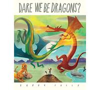 Dare We Be Dragons?