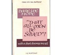 Dare We Hope "That All Men be Saved?": With a Short Discourse on Hell