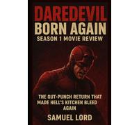 Daredevil: Born Again Season 1 Movie Review: The Gut-Punch Return That Made Hell’s Kitchen Bleed Again (The Vigilante’s Verdict: The Ultimate Daredevil - Born Again Review Series)