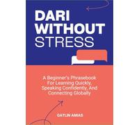 DARI WITHOUT STRESS: A Beginner’s Phrasebook For Learning Quickly, Speaking Confidently, And Connecting Globally