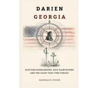 Darien Georgia: Scottish Highlanders, Rice Plantations, and the Coast That Time Forgot