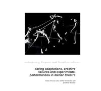 Daring Adaptations, Creative Failures and Experimental Performances in Iberian Theatre: 26 (Contemporary Hispanic and Lusophone Cultures)