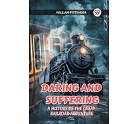 Daring and Suffering a History of the Great Railroad Adventure