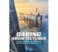 Daring Architectures: The Majestic Works Of Human Ingenuity