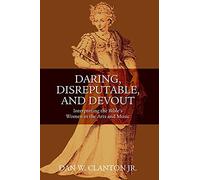 Daring, Disreputable and Devout: Interpreting the Bible's Women in the Arts and Music: Interpreting the Hebrew Bible's Women in the Arts and Music