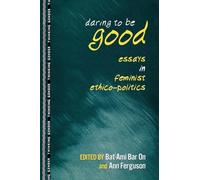 Daring to Be Good: Essays in Feminist Ethico-Politics (Thinking Gender)