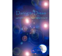 Daring To Dream: A Guide To Lucid Dreaming, Astral Travel And Spiritual Growth