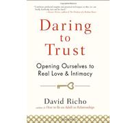 Daring to Trust: Opening Ourselves to Real Love and Intimacy