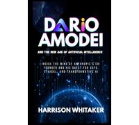 Dario Amodei and the New Age of Artificial Intelligence: Inside the Mind of Anthropic’s Co-Founder and His Quest for Safe, Ethical, and Transformative ... by Innovation: Stories of Tech Billionaires)