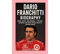Dario Franchitti -Biography: Speed, Spirit, and Survival-The Rise, Triumphs, and Near-Tragic End of a Racing Career