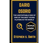 DARIO OSORIO: THE UNSTOPPABLE RISE OF ONE OF THE BEST YOUNG PLAYERS IN THE WORLD (Biography of Sportsmanship)