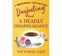 Darjeeling and A Deadly Disappearance: A British Cozy Mystery with a Female Sleuth (A Waterwheel Cafe Mystery)