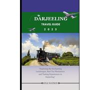 DARJEELING TRAVEL GUIDE 2023: "Exploring the Enchanting Landscapes, Best Tea Plantations and Tasting Experiences in Darjeeling" (The Travel Companion)