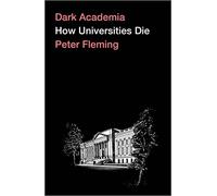 Dark Academia: Despair in the Neoliberal University by Peter Fleming