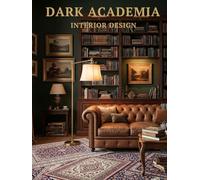Dark Academia Interior Design: Dark Academia Interieurs Ontwerp en Decoratie voor het Klassieke Huis - Coffee Table Book