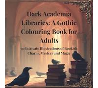 Dark Academia Libraries: A Gothic Colouring Book for Adults: 50 Intricate Dark Academia-Inspired Illustrations of Libraries, Mystery, and Gothic Charm