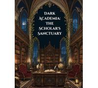Dark Academia: The Scholar's Sanctuary: An Enchanting Adult Coloring Book of Ancient Libraries, Secret Study Rooms, Gothic Architecture, and Mysterious Academic Worlds