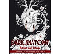 Dark Anatomy: Gothic Horror Coloring Book for Adults - White Line Art on Black Featuring Anatomical Hearts, Bones and Beautiful Decay
