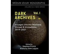 Dark Archives: Volume I. Voyages into the Medieval Unread and Unreadable, 2019-2021