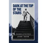 Dark at the Top of the Stairs - Memoirs of a Film Producer