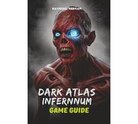 DARK ATLAS INFERNUM GAME GUIDE: Unlock Every Secret, Hidden Area, and Legendary Item to Dominate the Game World