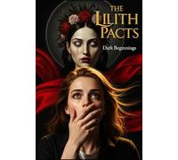 Dark Beginnings: A Psychological Horror Romance Collection with Real Lilith Rituals, Magic Circle Diagrams, and Full Step-by-Step Magic Ritual Instructions (The Lilith Pacts)