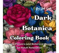 Dark Botanica Coloring Book: Elegant Flowers and Botanical Designs for Adult Relaxation