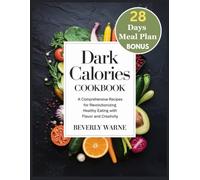 Dark Calories Cookbook: A Comprehensive Recipes for Revolutionizing Healthy Eating with Flavor and Creativity