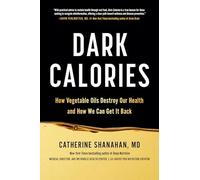 Dark Calories : How Vegetable Oils Destroy Our Health and How We Can Get It ...