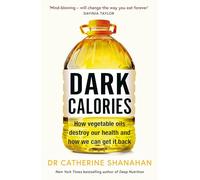 Dark Calories: How Vegetable Oils Destroy Our Health and How We Can Get It Back