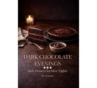 Dark Chocolate Evenings: Rich Desserts for Slow Nights, Cozy Baking, Cakes, Tarts, Brownies & Intimate Chocolate Recipes for Two