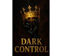 DARK CONTROL: The Sovereign’s Guide to Ethical Manipulation, Frame Warfare & Psychological Dominance