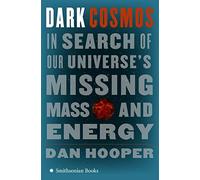Dark Cosmos: In Search of Our Universe's Missing Mass And Energy