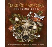 Dark Cottagecore Coloring Book : A Coloring Book to Embrace the Earthy, the Rustic and the Romantic Side of Nature