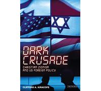 Dark Crusade; Christian Zionism and US Foreign Policy (International Library of Political Studies)