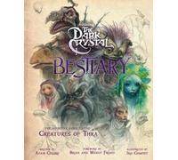 Dark Crystal Bestiary : The Definitive Guide to the Creatures of Thra (The Dark Crystal: Age of Resistance, The Dark Crystal Book, Fantasy Art Book)