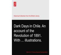 Dark Days in Chile. An account of the Revolution of 1891. With ... illustrations.