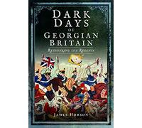 Dark Days of Georgian Britain: Rethinking the Regency