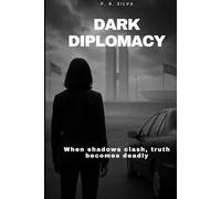 Dark Diplomacy: When shadows clash, truth becomes deadly (The Silent War Saga)