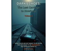DARK ECHOES: The Last Carriage to Nowhere Volume 3: Some places are not meant to be visited. They are meant to be remembered. And never returned to