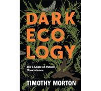 Dark Ecology - For a Logic of Future Coexistence (The Wellek Library Lectures)