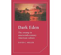 Dark Eden: The Swamp in Nineteenth-Century American Culture: 43 (Cambridge Studies in American Literature and Culture, Series Number 43)