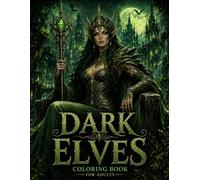 Dark Elves Coloring Book for Adults: 50 Intricate Gothic and Fantasy Elf Designs Featuring Elven Queens, Sorceresses, Warriors, Gothic Castles, ... Magic, and Mystical Realms (Dark Fantasy)